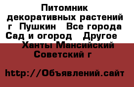 Питомник декоративных растений г. Пушкин - Все города Сад и огород » Другое   . Ханты-Мансийский,Советский г.